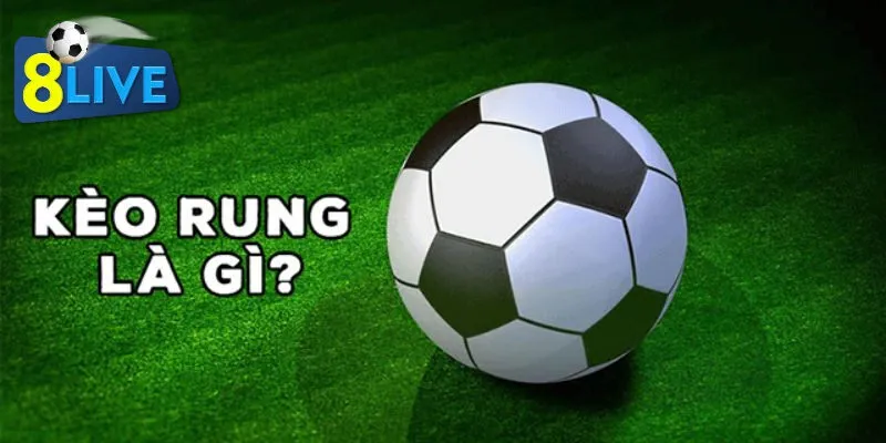 Kèo rung là gì mà được nhiều người chơi yêu thích đến vậy